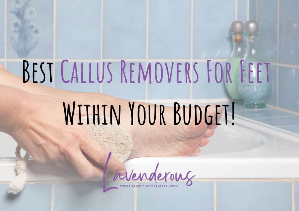 Best Callus Remover For Feet